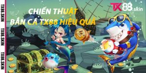 Chiến Thuật Bắn Cá Tx88 hiệu quả
