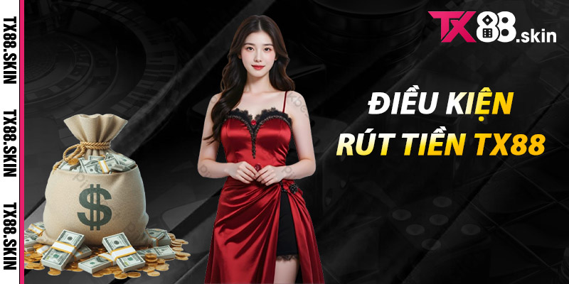 Điều kiện rút tiền Tx88