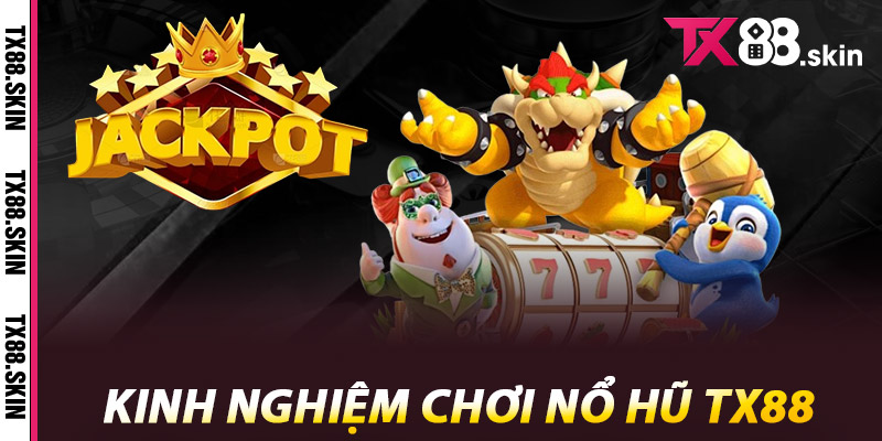 Kinh Nghiệm Chơi Nổ Hũ Tx88