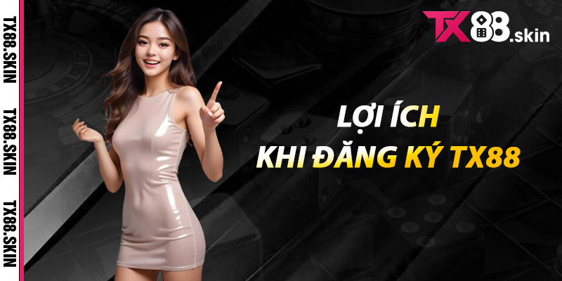 Lợi ích khi đăng ký Tx88