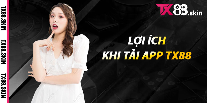 Lợi ích khi tải app Tx88