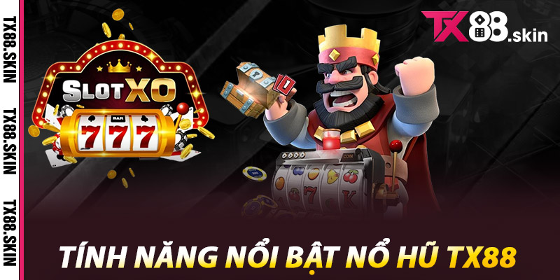 Tính Năng Nổi Bật Nổ Hũ Tx88